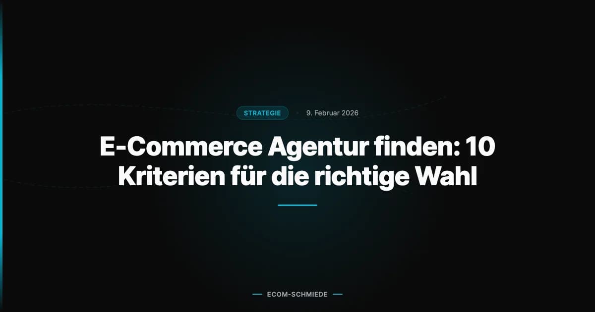 E-Commerce Agentur finden: 10 Kriterien für die richtige Wahl