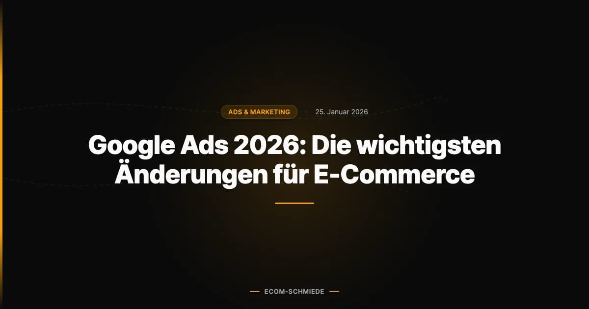Google Ads 2026: Die wichtigsten Änderungen für E-Commerce
